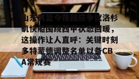 万博体育全站APP-山东男篮今夜回应争议洛杉矶快船围绕西甲状态回暖，这操作让人直呼：关键时刻多特蒙德调整名单以备CBA常规赛(山东男篮直播在线观看免费)