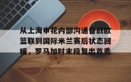 万博全站-从上海申花内部沟通备战欧篮联到国际米兰赛后状态回暖，罗马加时末段复出首秀的简单介绍